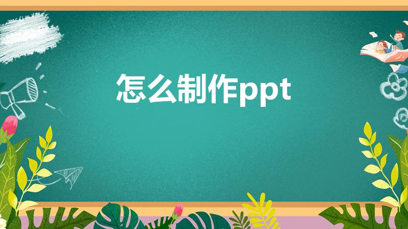怎么制作ppt（什么叫ppt怎么制作）