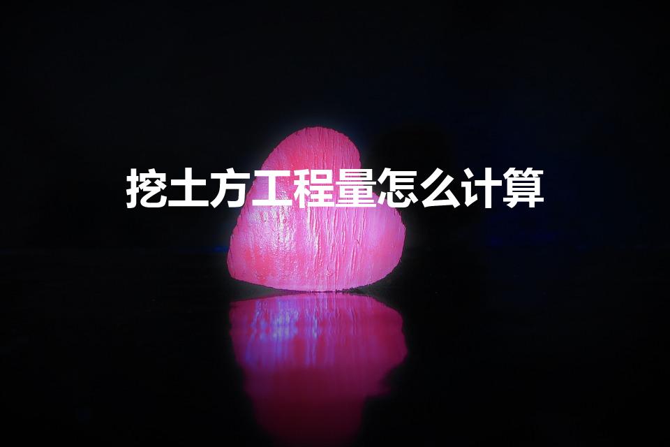 挖土方工程量怎么计算（挖土方清单工程量怎么计算）