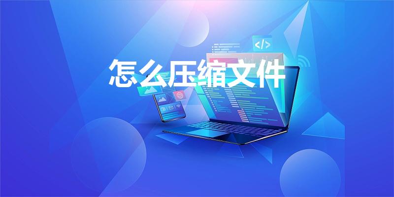 怎么压缩文件（怎样压缩文件）