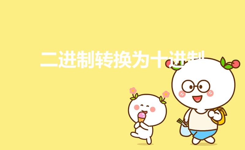 二进制转换为十进制（二进制怎么转换为十进制）