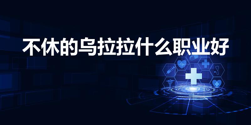 不休的乌拉拉什么职业好（不休的乌拉拉刺客带雷动丸还是狼）