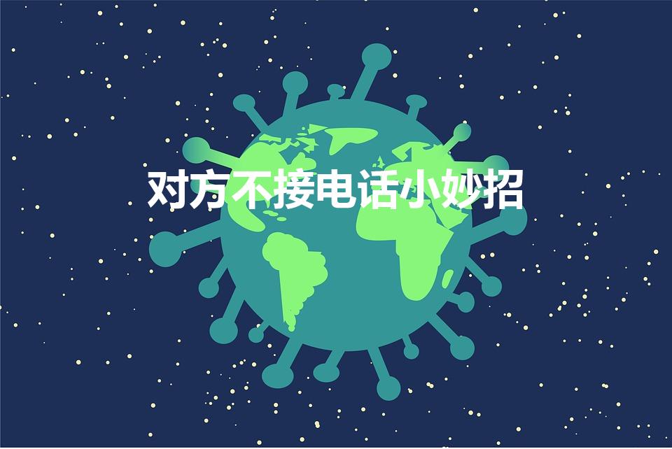 对方不接电话小妙招（知道对方故意不接我电话怎么办）