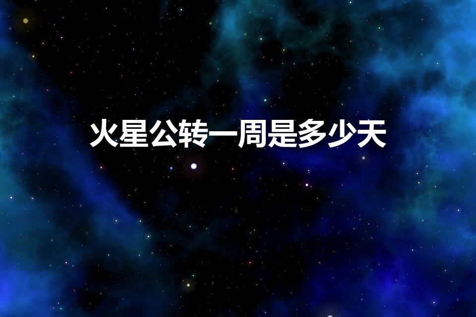 火星公转一周是多少天（火星公转周期约为多少天）