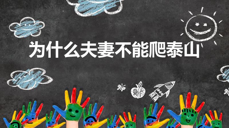 为什么夫妻不能爬泰山（为什么夫妻不能爬泰山医学院）