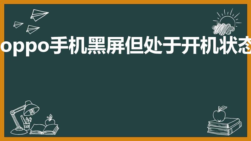 oppo手机黑屏但处于开机状态