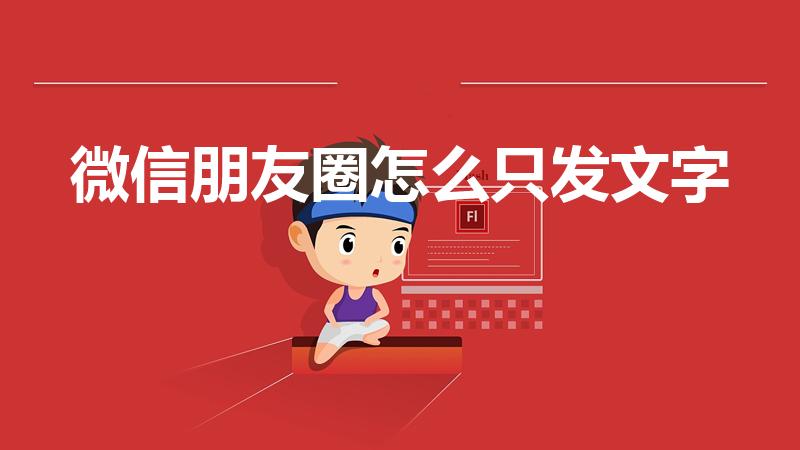 微信朋友圈怎么只发文字（微信如何单独发文字朋友圈）