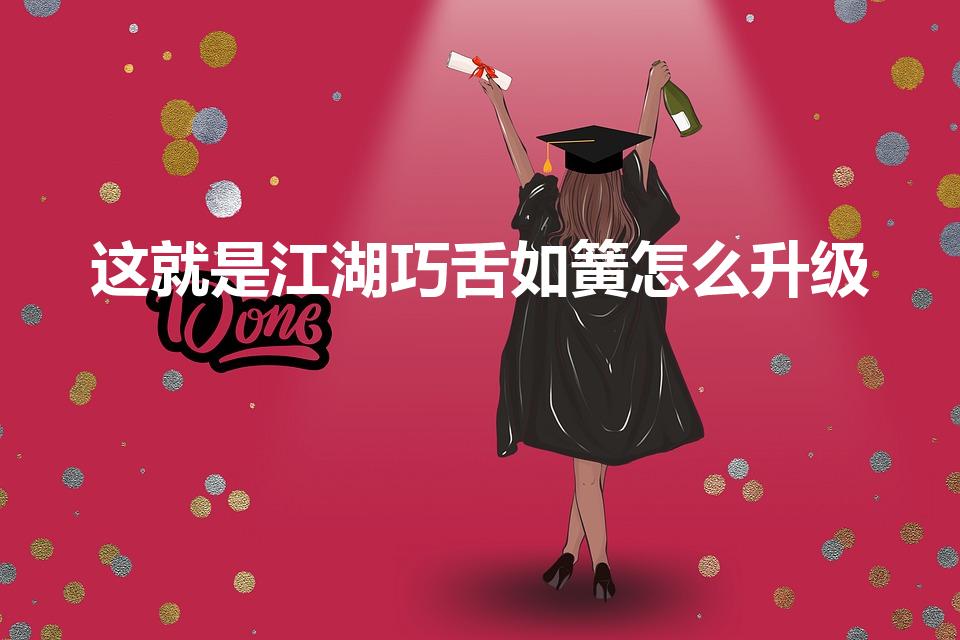 这就是江湖巧舌如簧怎么升级（这就是江湖花言巧语怎么）