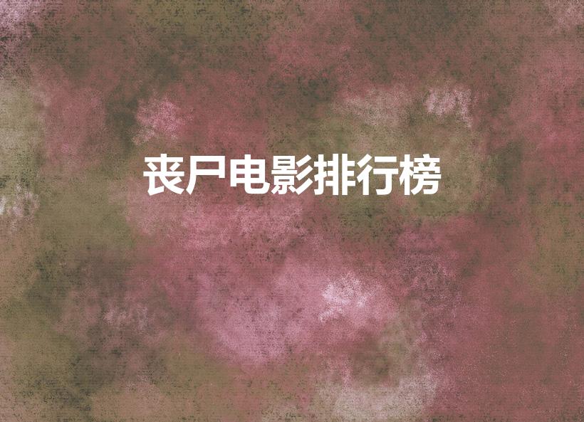丧尸电影排行榜（2022丧尸片排行榜）