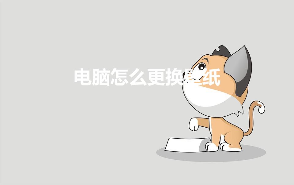 电脑怎么更换壁纸（电脑的桌面壁纸怎么换）