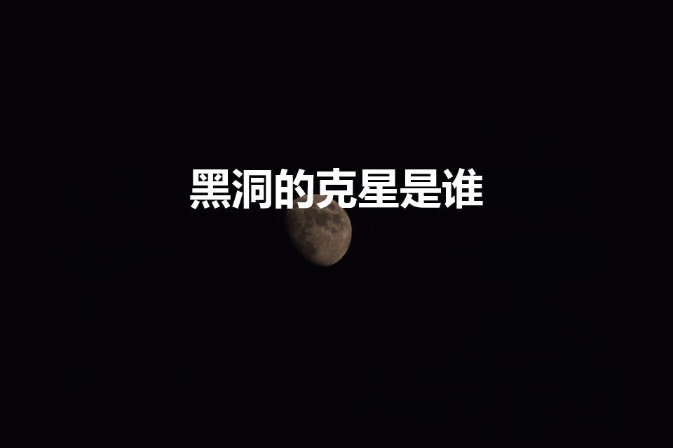 黑洞的克星是谁（黑洞的克星是什么宇宙中什么可以对抗黑洞）