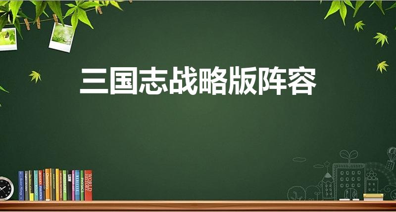 三国志战略版阵容（三国志战略版s2最强阵容排名）
