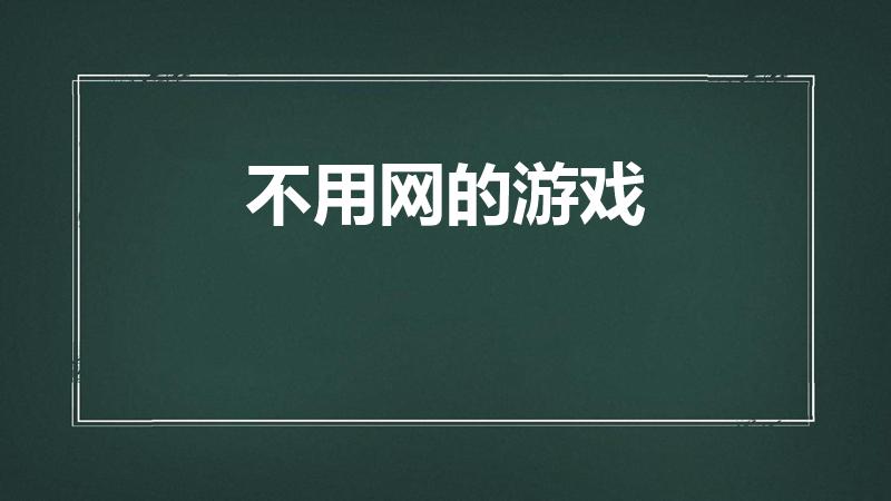 不用网的游戏（有什么游戏是不需要网络也可以玩的）