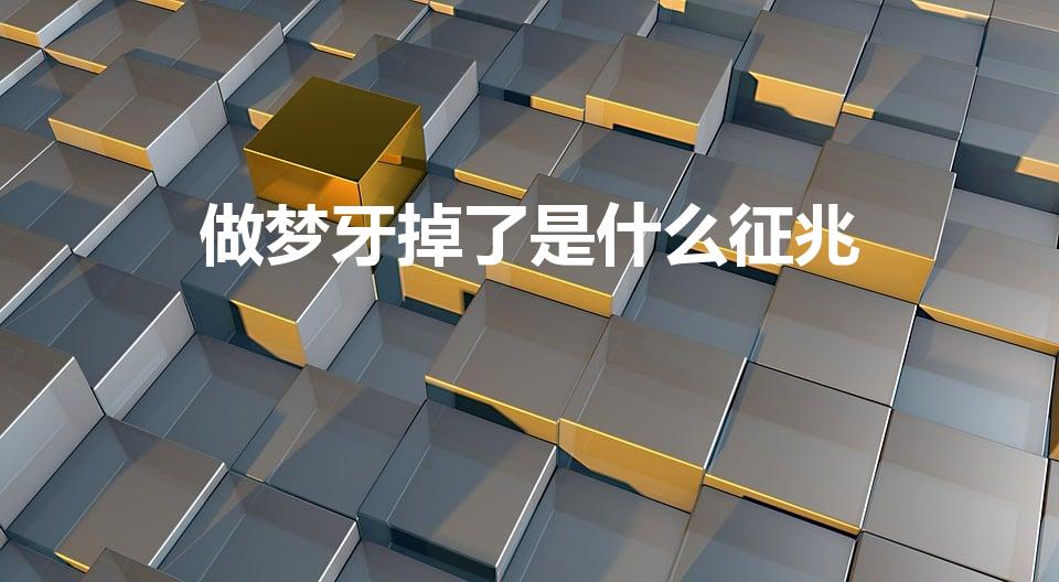 做梦牙掉了是什么征兆（梦见牙掉了是什么征兆）