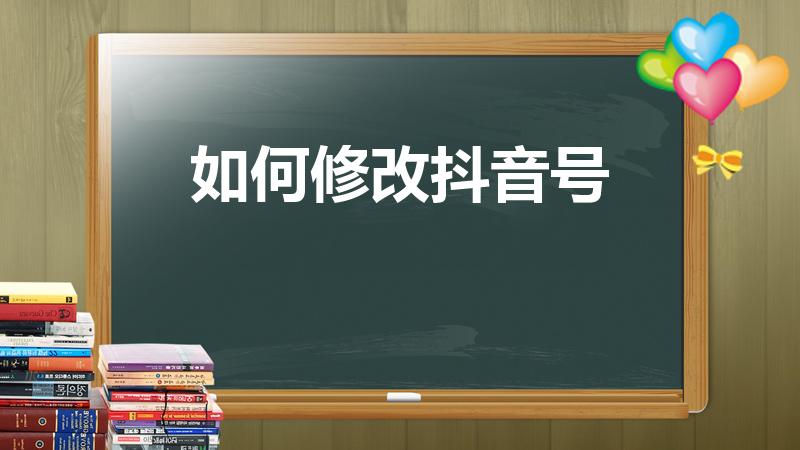 如何修改抖音号（抖音号怎么更改）