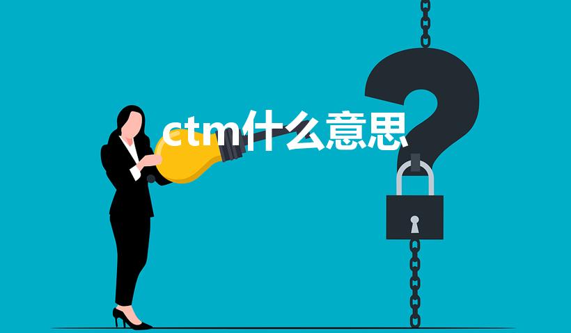 ctm什么意思（“ctm”是什么意思啊）