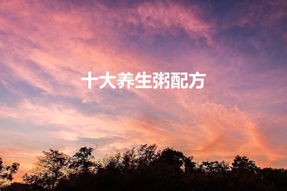 十大养生粥配方（养生十谷粥）