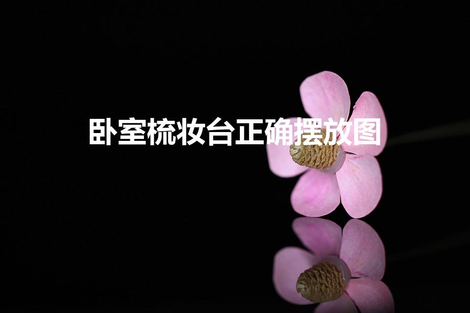 卧室梳妆台正确摆放图（卧室梳妆台正确摆放位置图片）