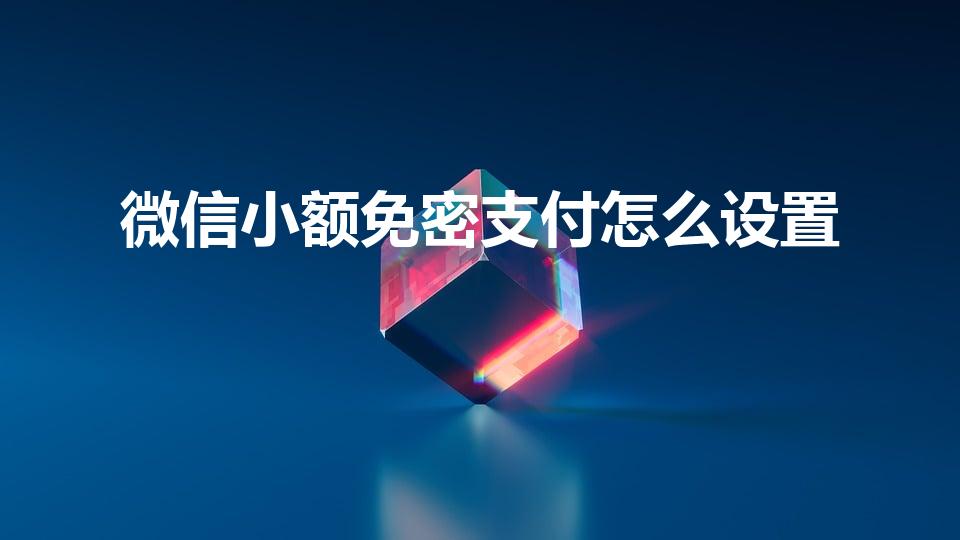 微信小额免密支付怎么设置（微信支付小额免密在哪设置）