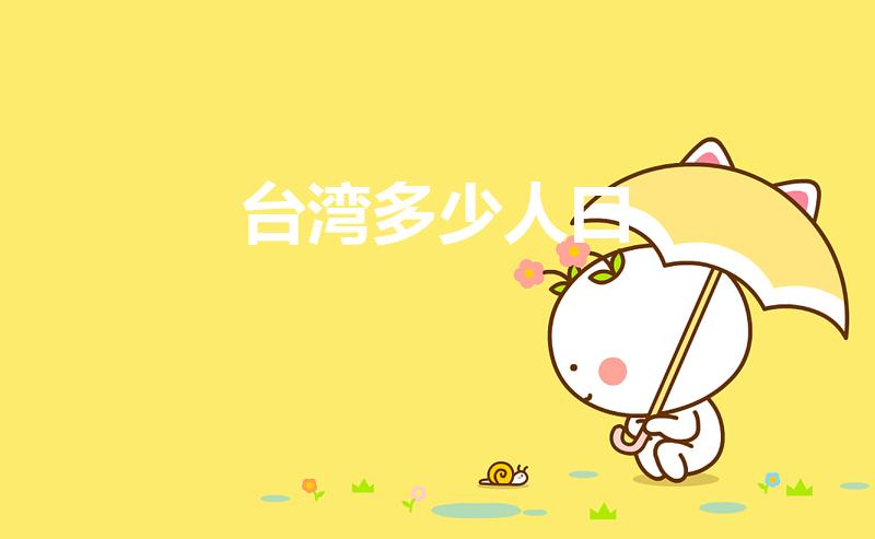 台湾多少人口（台湾的人口数量是多少啊）