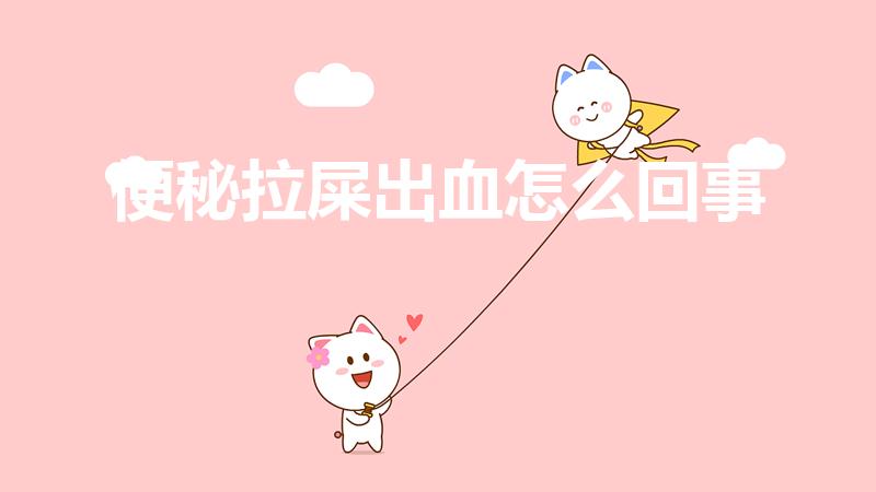 便秘拉屎出血怎么回事（便秘好几天突然大便出血怎么回事）