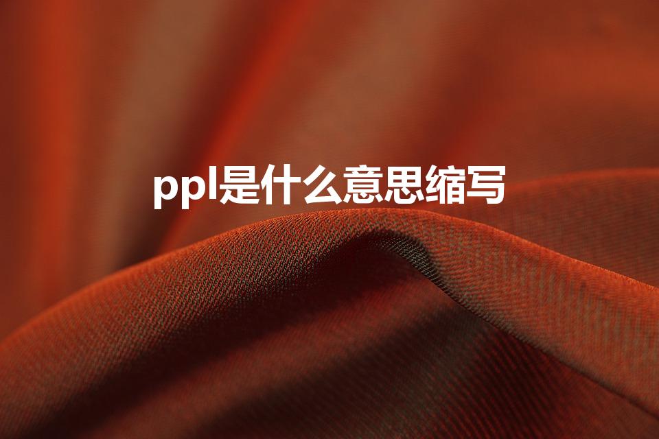 ppl是什么意思缩写（PPL是什么意思）