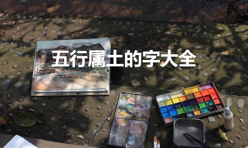 五行属土的字大全（五行属土的字有哪些）