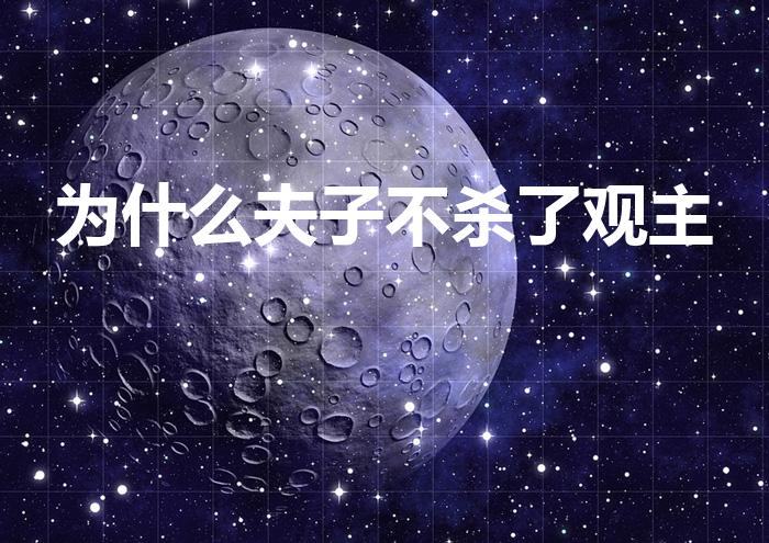 为什么夫子不杀了观主（《将夜》为什么夫子不杀了观主）