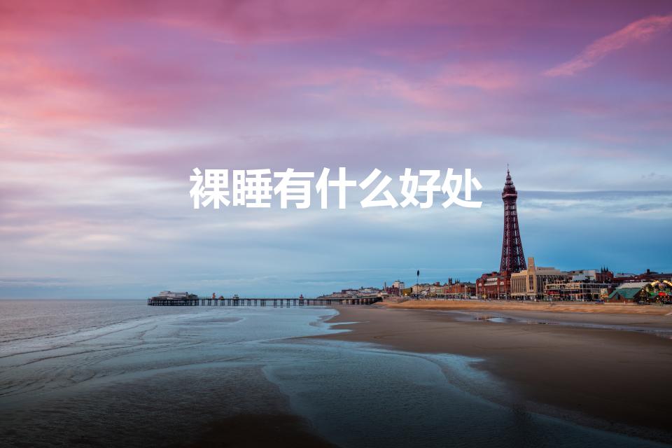 裸睡有什么好处（裸睡对身体有什么好处吗）