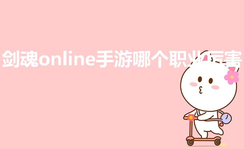 剑魂online手游哪个职业厉害（剑姬和影刃哪个好）