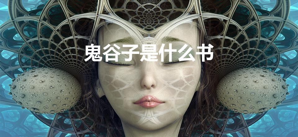 鬼谷子是什么书（《鬼谷子》讲的是什么）