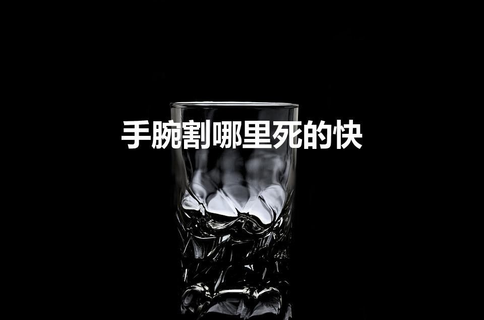 手腕割哪里死的快（手腕剌哪能死人）