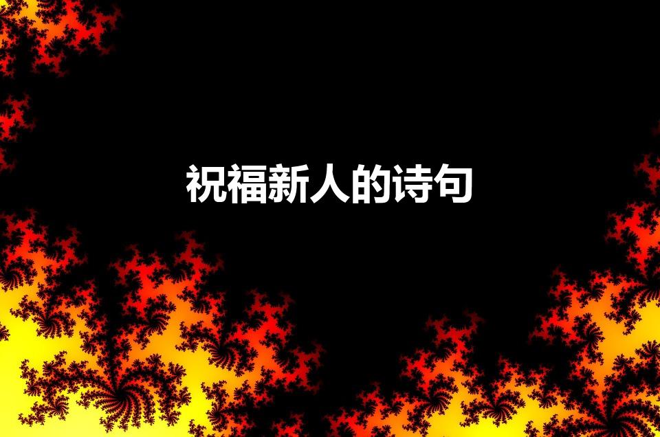 祝福新人的诗句（祝福新人的经典诗句）