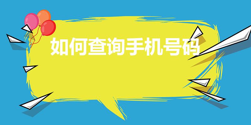 如何查询手机号码（如何查询手机的手机号码）