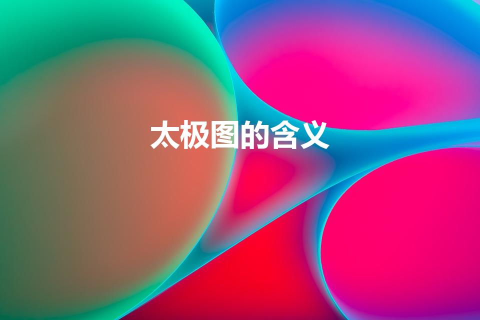 太极图的含义（太极图的含义 太极图解释）