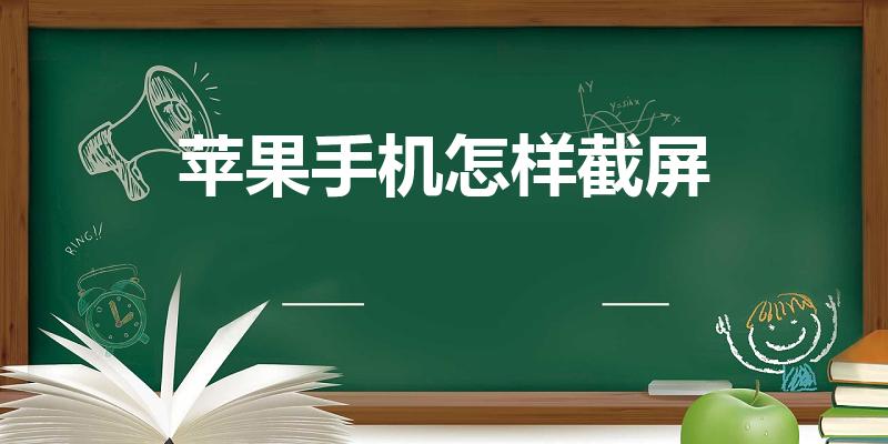 苹果手机怎样截屏（苹果手机怎样截图呢）