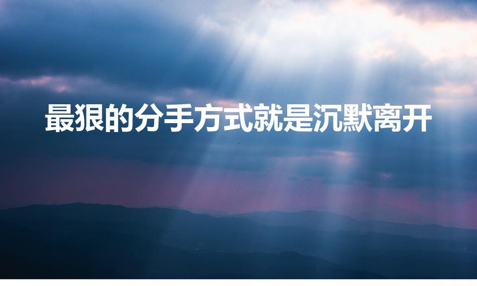 最狠的分手方式就是沉默离开（对男人最狠的分手方式）