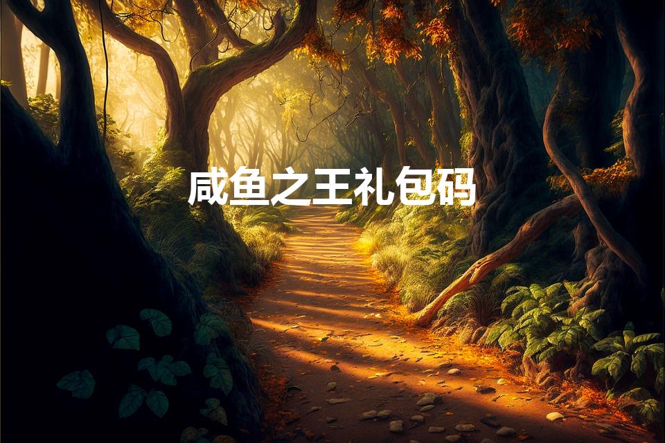 咸鱼之王礼包码（咸鱼之王蔡文姬礼包还有吗）