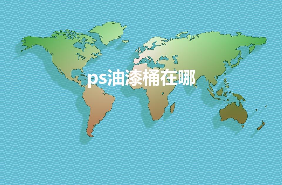 ps油漆桶在哪（PS油漆桶工具在哪）