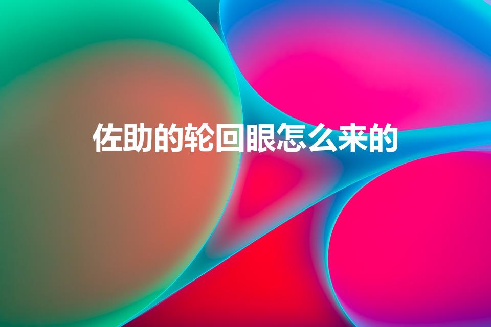 佐助的轮回眼怎么来的（佐助轮回眼的起源与能力解析）