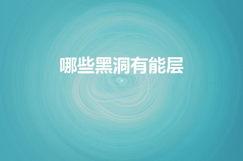 哪些黑洞有能层（黑洞的分类!!!）