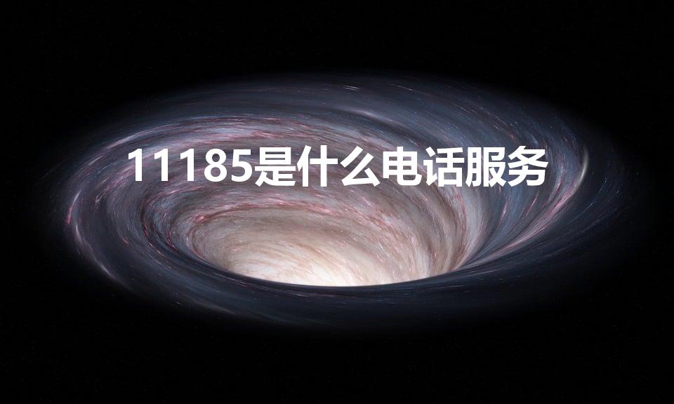 11185是什么电话服务（邮政快递客服电话11185）