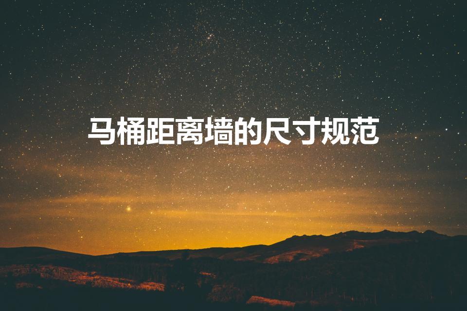 马桶距离墙的尺寸规范（马桶离墙尺寸标准尺寸图）