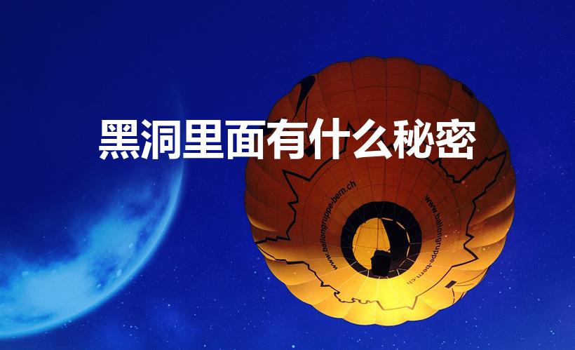 黑洞里面有什么秘密（黑洞里面有什么）