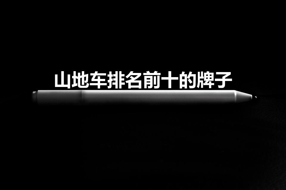 山地车排名前十的牌子（山地车哪个牌子好十大品牌是什么）