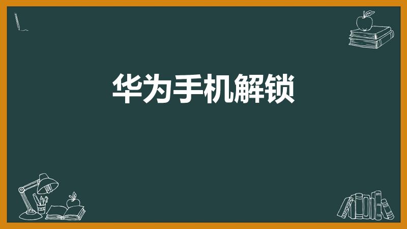 华为手机解锁（华为手机忘记密码怎么解开锁屏密码）