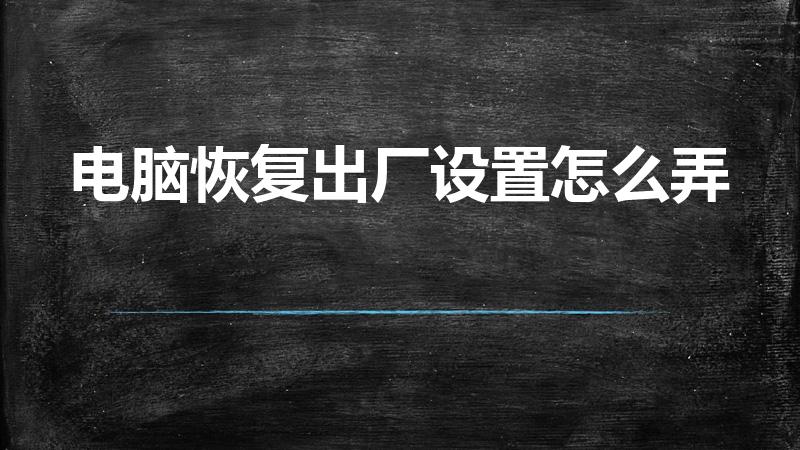 电脑恢复出厂设置怎么弄（电脑如何恢复出厂设置）