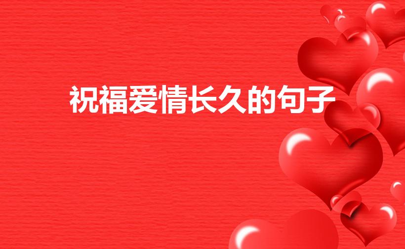 祝福爱情长久的句子（祝福朋友爱情长久的句子）