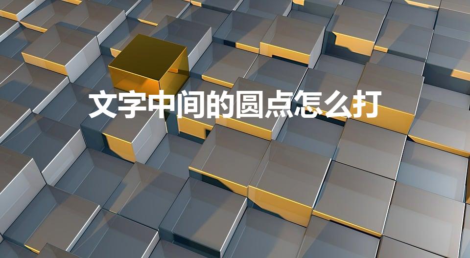 文字中间的圆点怎么打（电脑名字中间的点是怎么打出来的）