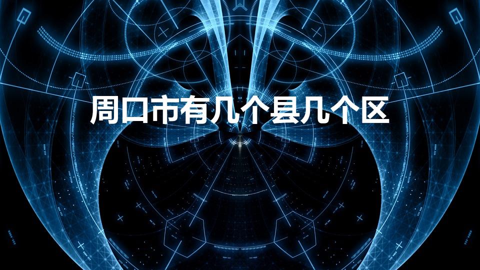 周口市有几个县几个区（周口市有哪几个县区）