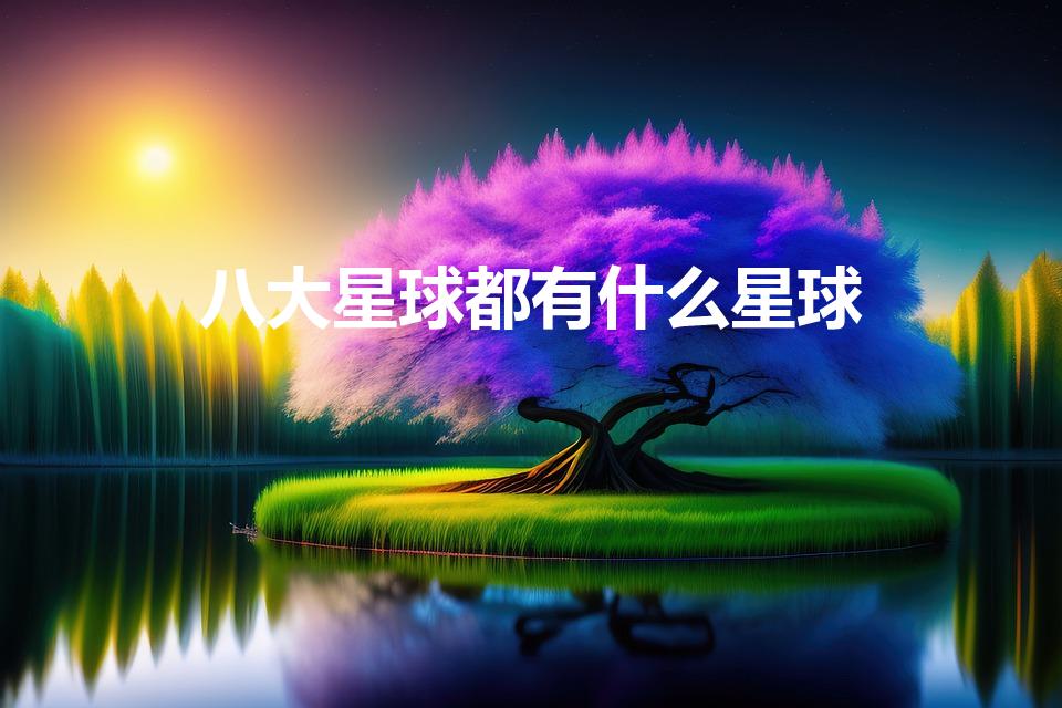八大星球都有什么星球（八大行星是哪八个）